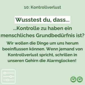 Kontrolle zu haben ist ein menschliches Grundbedürfnis. Wir wollen die Dinge um uns herum beeinflussen können. Wenn jemand von Kontrollverlust spricht, schrillen in unseren Gehirn die Alarmglocken!