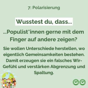 Wusstest Du, dass Populist*innen gerne mit dem Finger auf andere zeigen? Sie wollen Unterschiede herstellen, wo eigentlich Gemeinsamkeiten bestehen. Damit erzeugen sie ein falsches Wir-Gefühl und verstärken Abgrenzung und Spaltung.