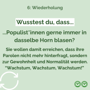 Wusstest Du, dass Populist*innen gerne immer in dasselbe Horn blasen? Sie wollen damit erreichen, dass ihre Parolen nicht mehr hinterfragt, sondern zur Gewohnheit und Normalität werden.